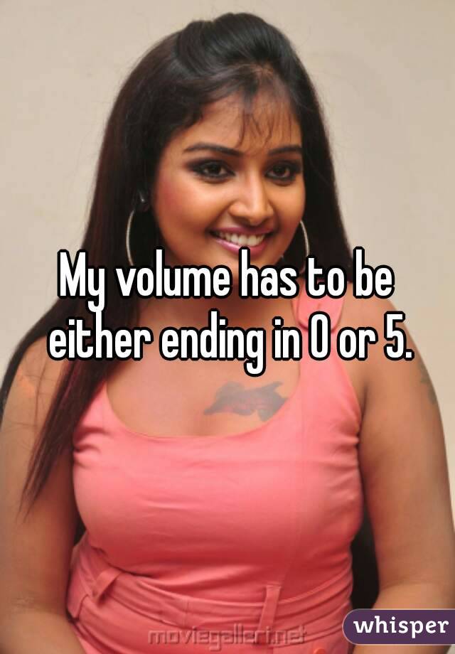 My volume has to be either ending in 0 or 5.