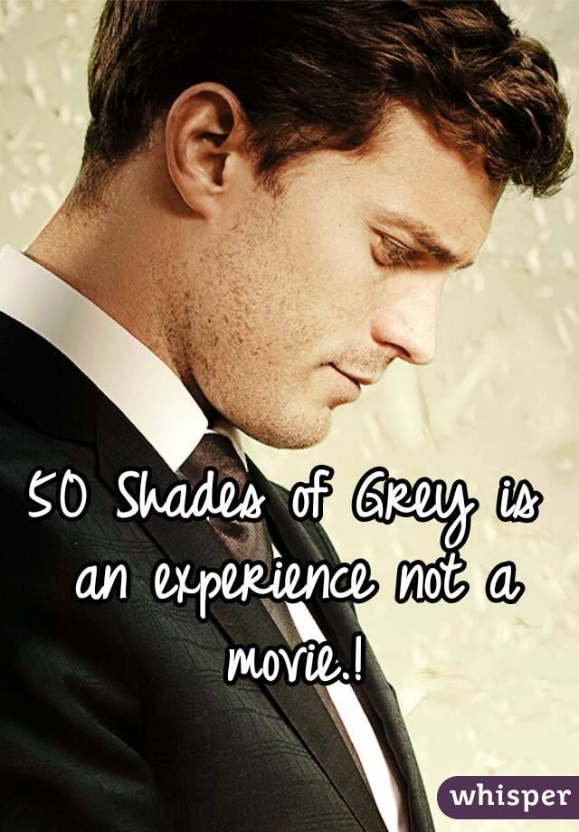 50 Shades of Grey is an experience not a movie.!