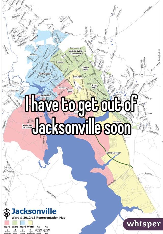 I have to get out of Jacksonville soon