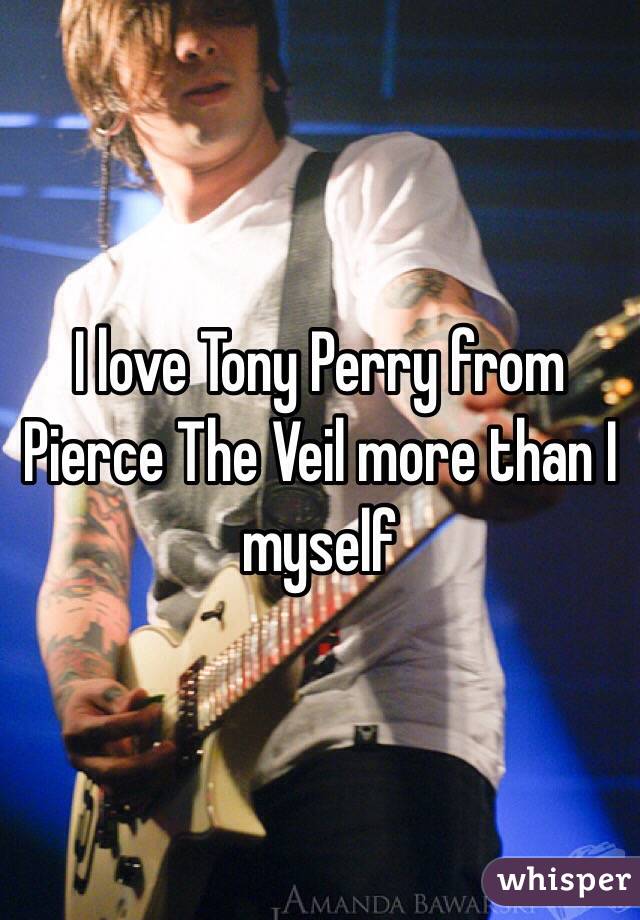 I love Tony Perry from Pierce The Veil more than I myself