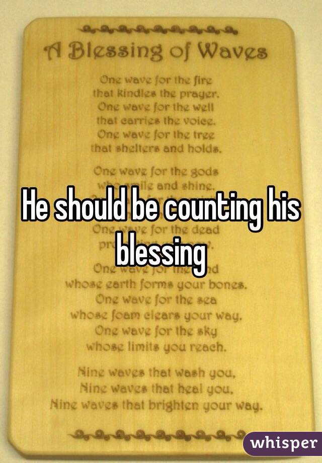 He should be counting his blessing 