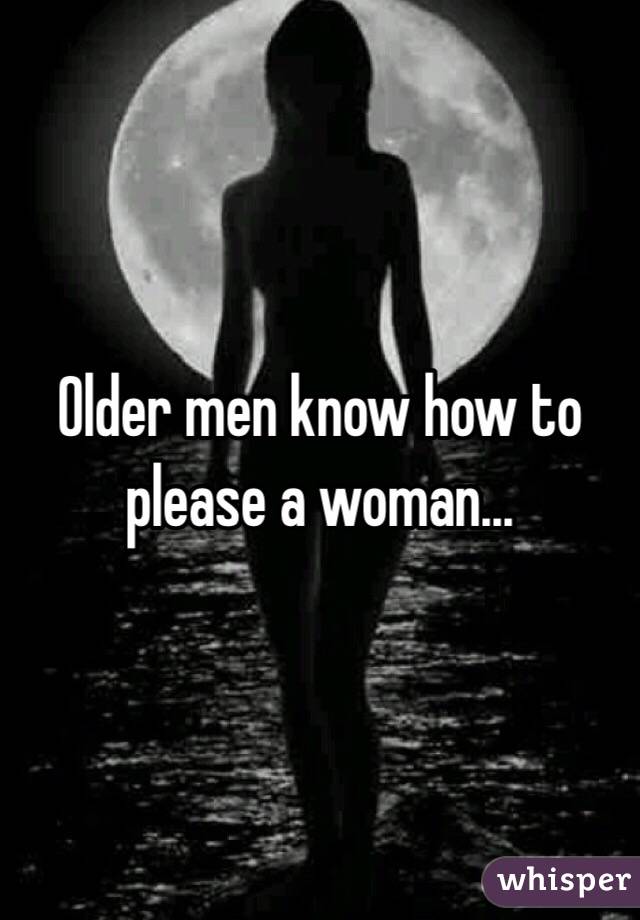 Older men know how to please a woman...