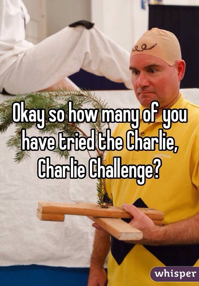 Okay so how many of you have tried the Charlie, Charlie Challenge? 
