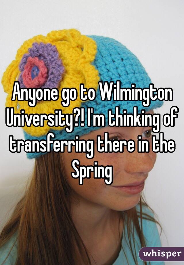 Anyone go to Wilmington University?! I'm thinking of transferring there in the Spring
