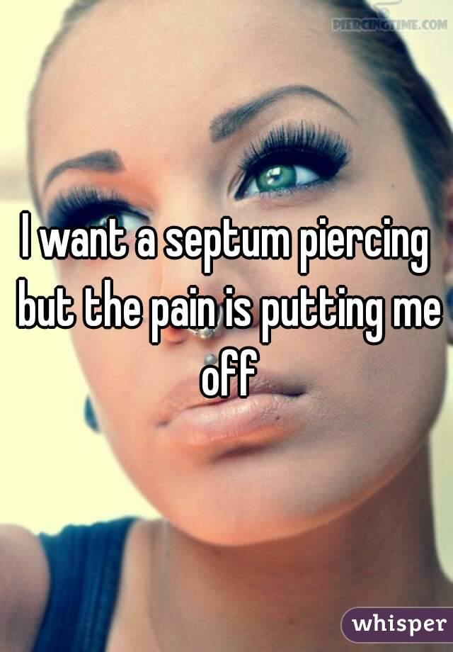 I want a septum piercing but the pain is putting me off