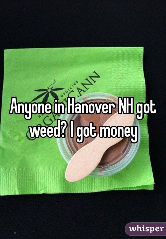 Anyone in Hanover NH got weed? I got money