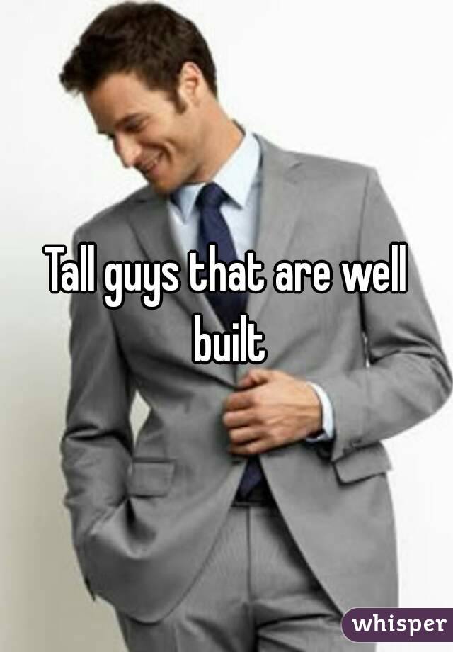 Tall guys that are well built