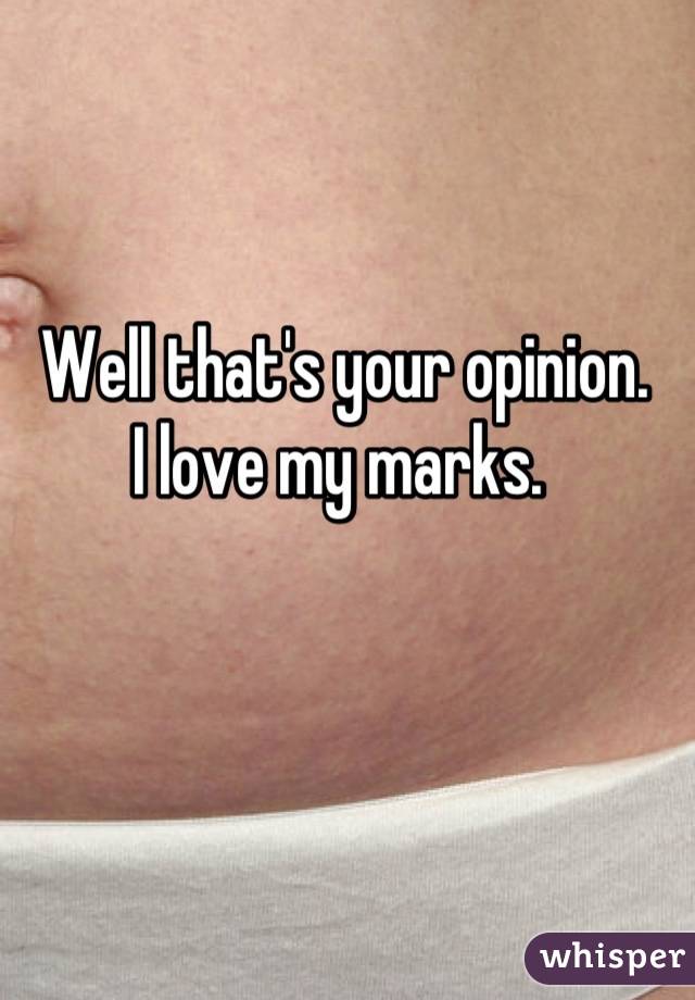 Well that's your opinion. 
I love my marks. 
