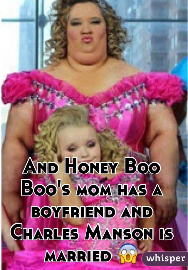 And Honey Boo Boo's mom has a boyfriend and Charles Manson is married 😱
