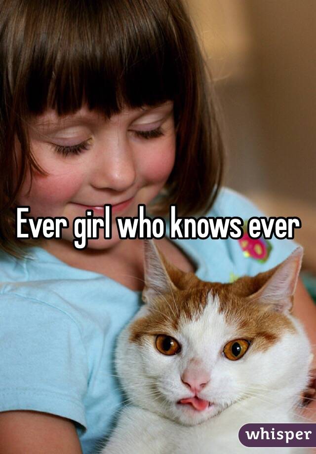 Ever girl who knows ever
