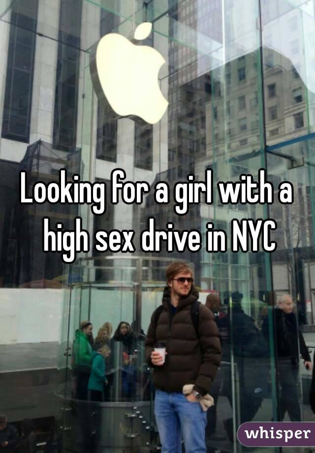 Looking for a girl with a high sex drive in NYC