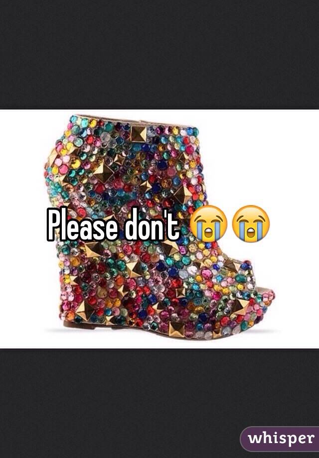 Please don't 😭😭