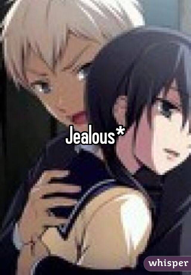 Jealous* 