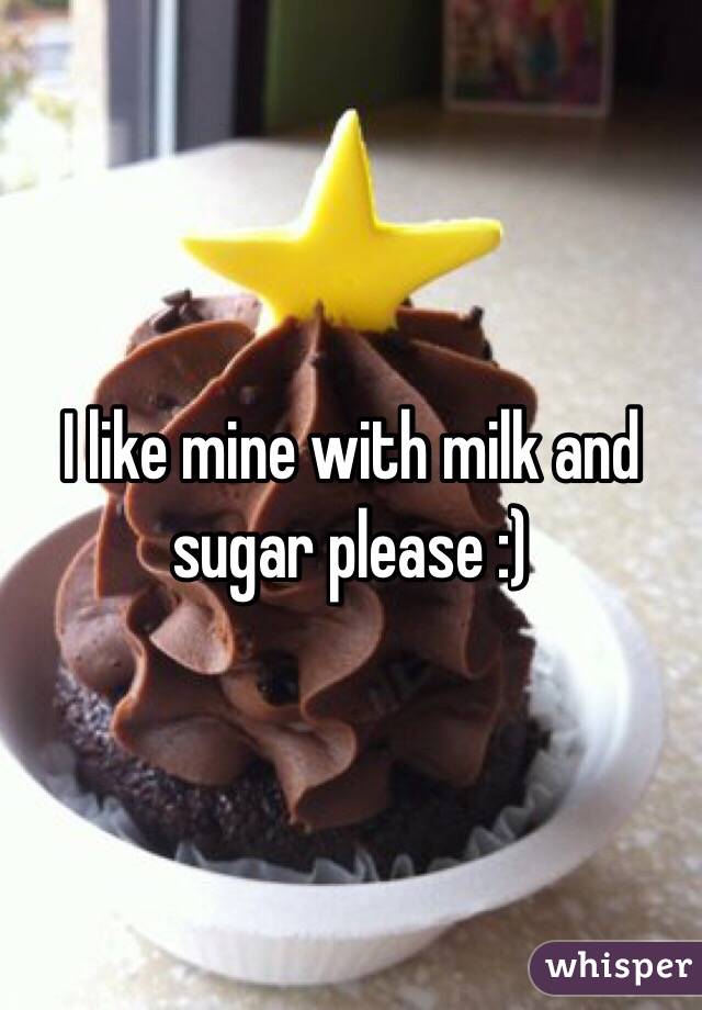 I like mine with milk and sugar please :)