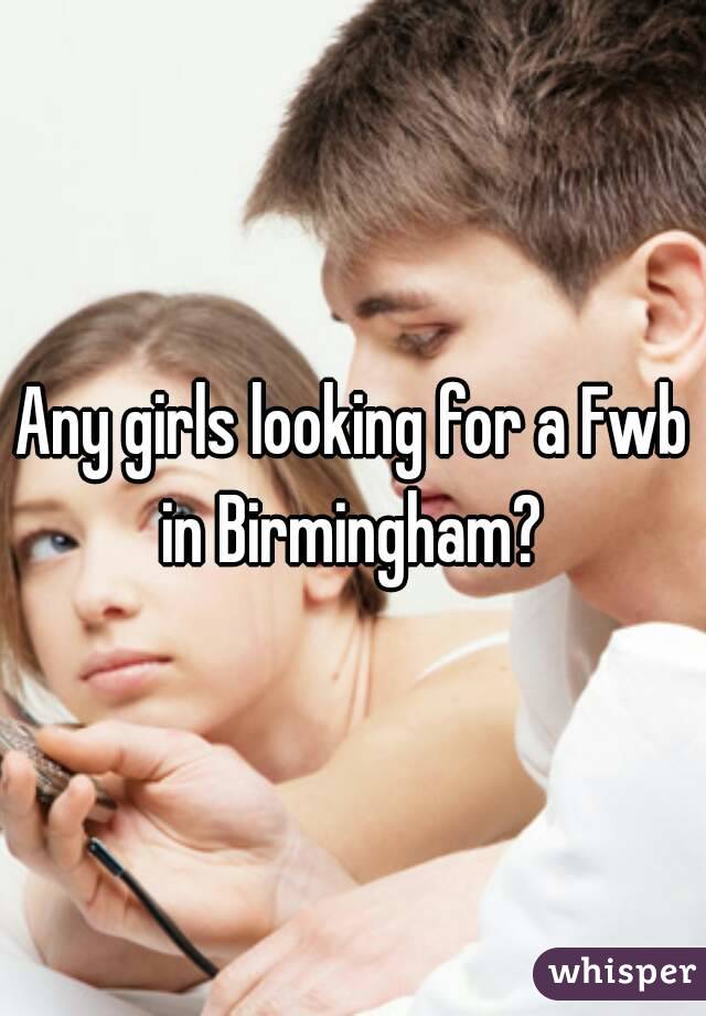 Any girls looking for a Fwb in Birmingham? 