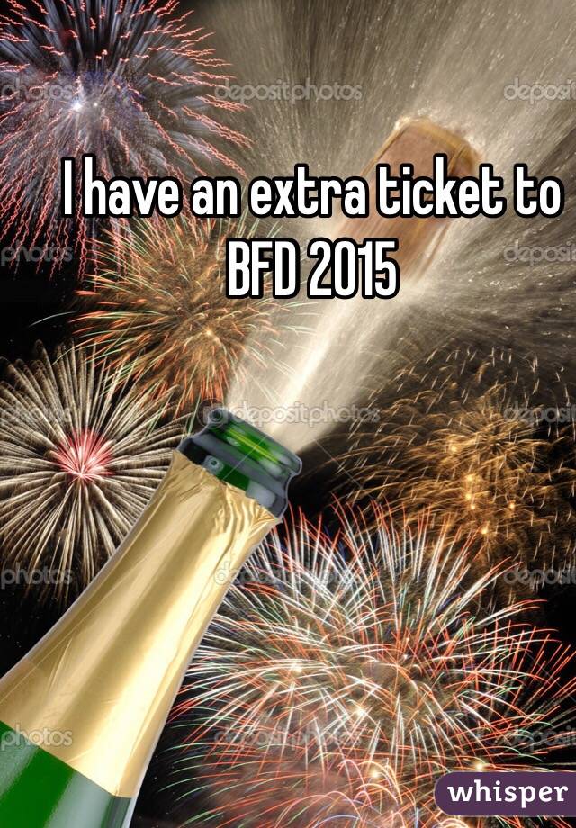 I have an extra ticket to BFD 2015