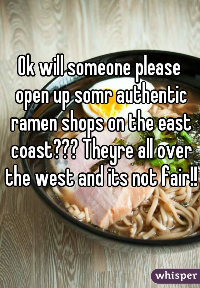 Ok will someone please open up somr authentic ramen shops on the east coast??? Theyre all over the west and its not fair!! 