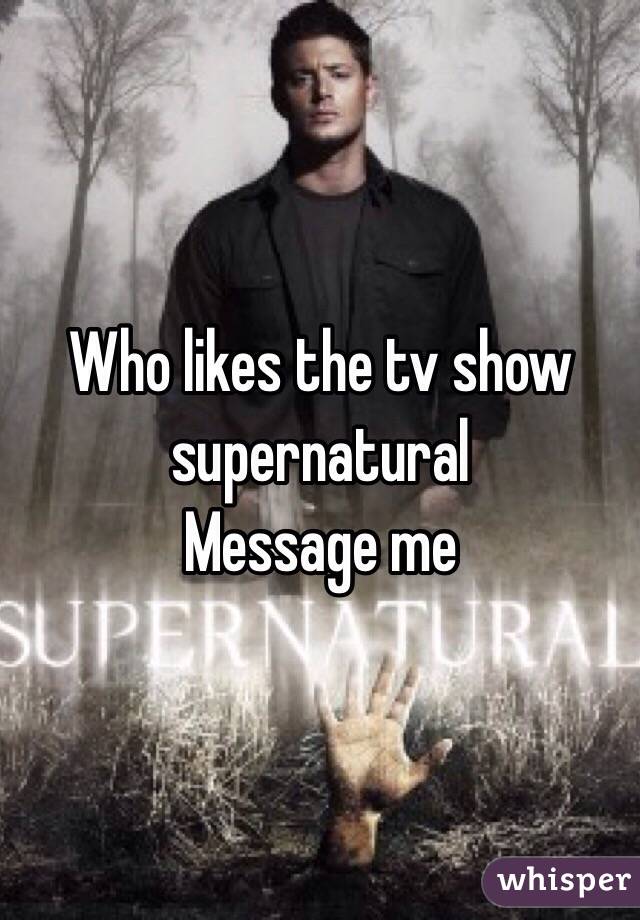Who likes the tv show supernatural
Message me
