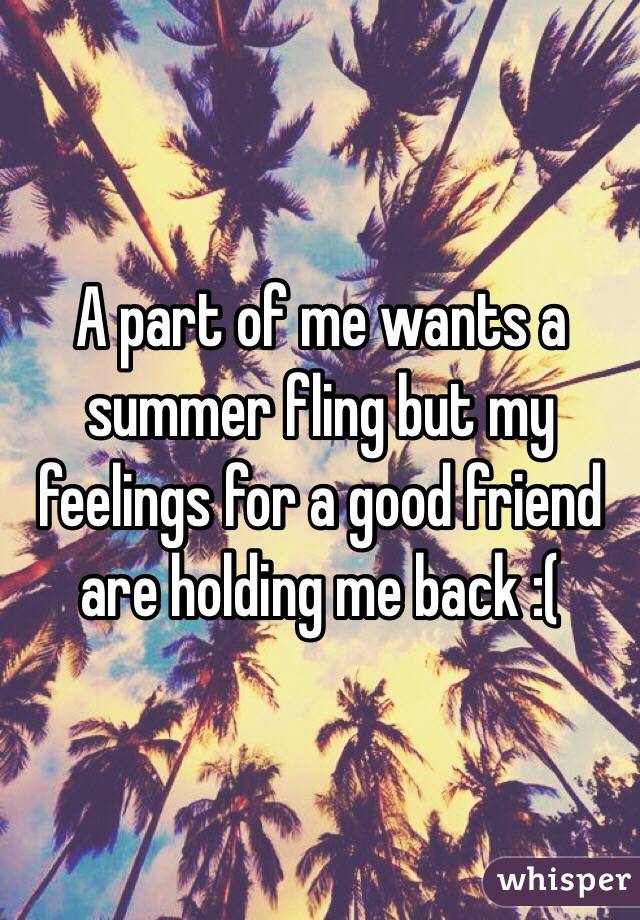 A part of me wants a summer fling but my feelings for a good friend are holding me back :(