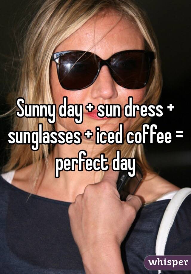 Sunny day + sun dress + sunglasses + iced coffee = perfect day