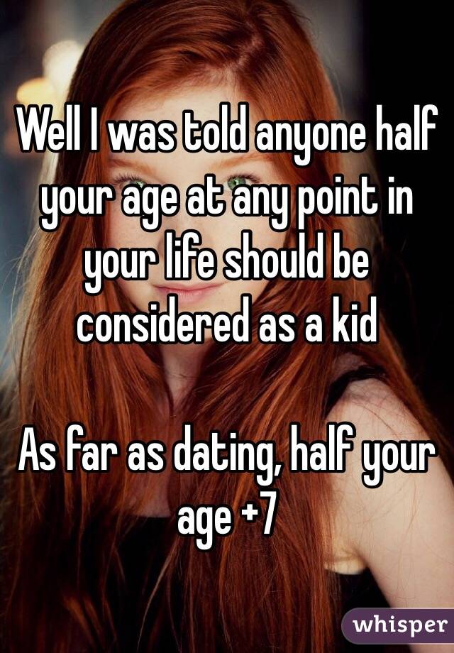 Well I was told anyone half your age at any point in your life should be considered as a kid

As far as dating, half your age +7