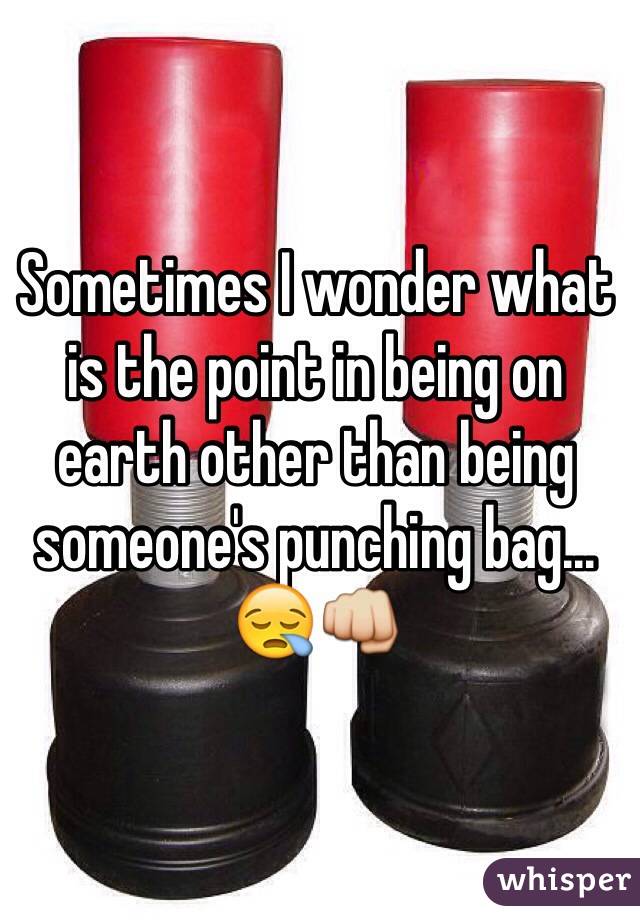 Sometimes I wonder what is the point in being on earth other than being someone's punching bag...
😪👊