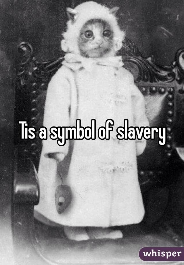 Tis a symbol of slavery