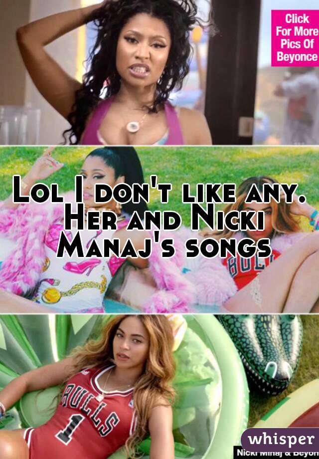 Lol I don't like any. Her and Nicki Manaj's songs