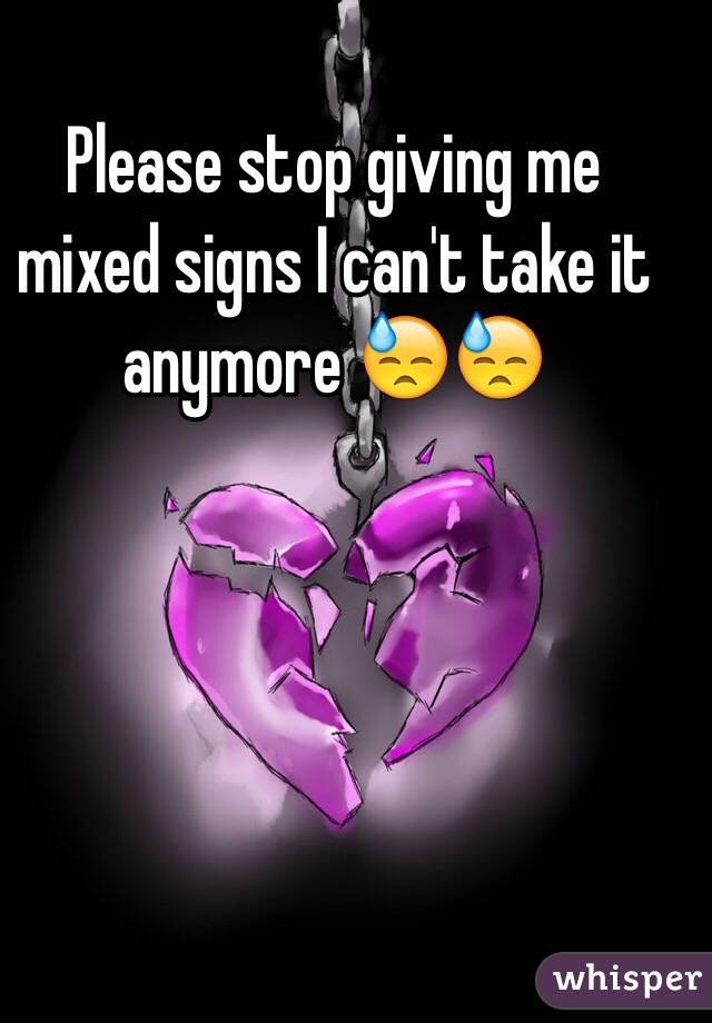 Please stop giving me mixed signs I can't take it anymore 😓😓