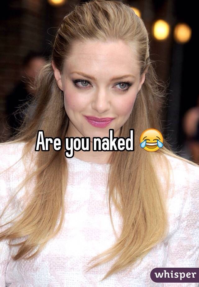 Are you naked 😂