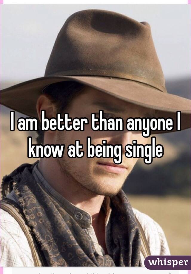 I am better than anyone I know at being single