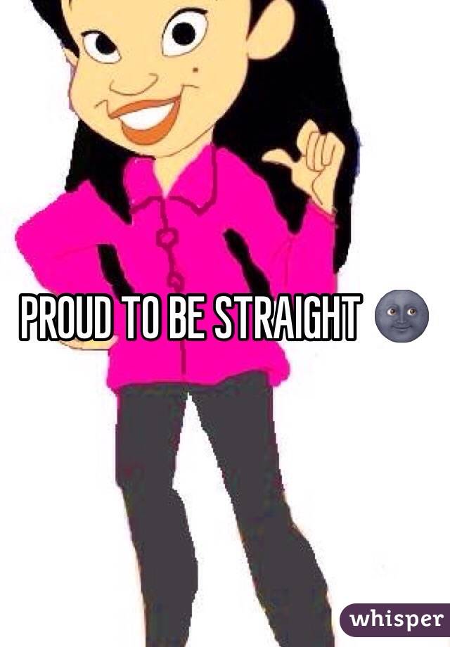 PROUD TO BE STRAIGHT 🌚