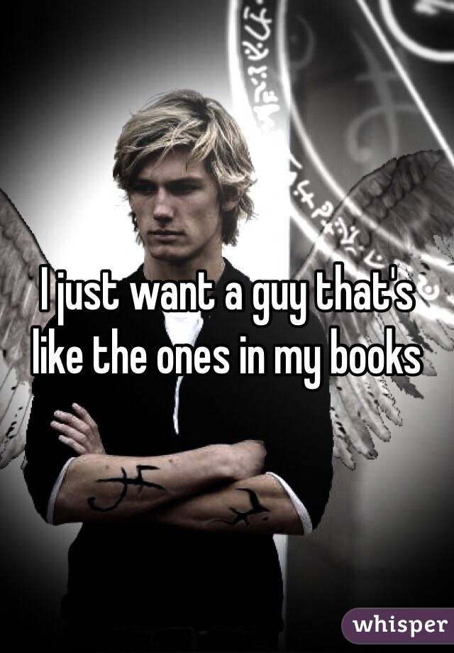 I just want a guy that's like the ones in my books