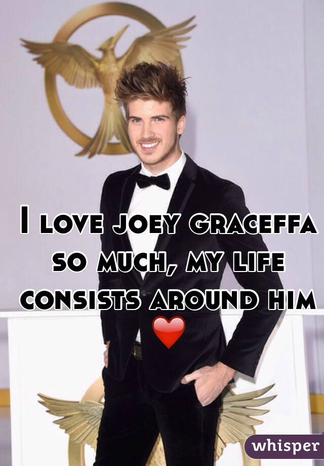 I love joey graceffa so much, my life consists around him ❤️