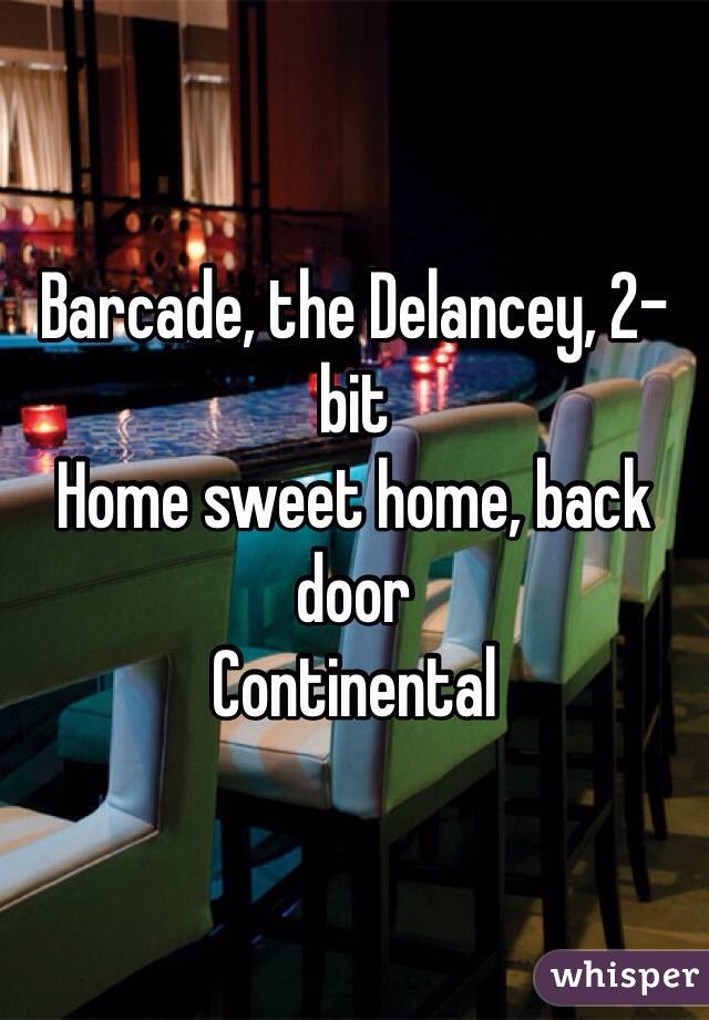 Barcade, the Delancey, 2-bit
Home sweet home, back door
Continental