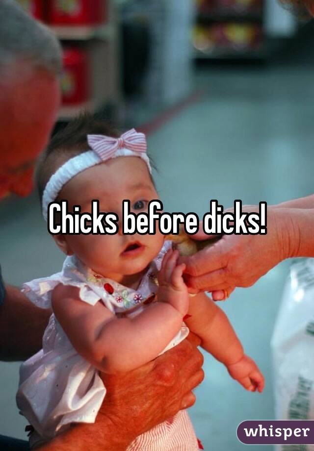 Chicks before dicks!