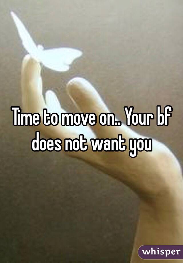 Time to move on.. Your bf does not want you