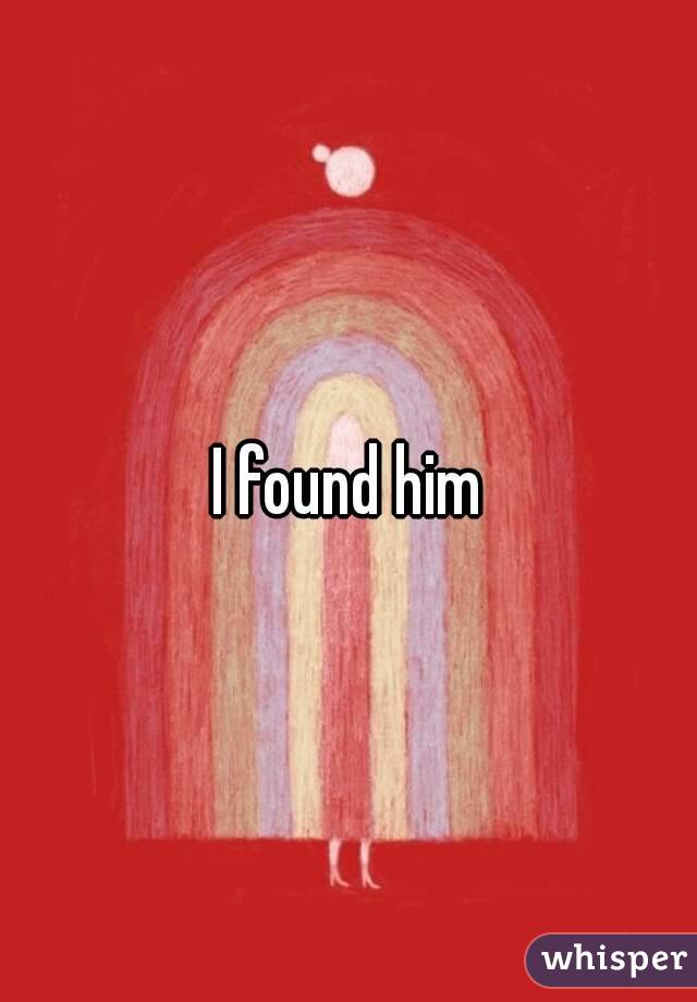 I found him
