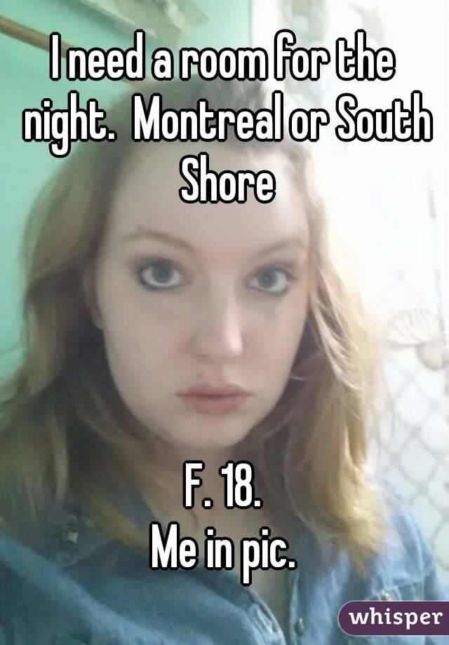 I need a room for the night.  Montreal or South Shore




F. 18.
Me in pic.