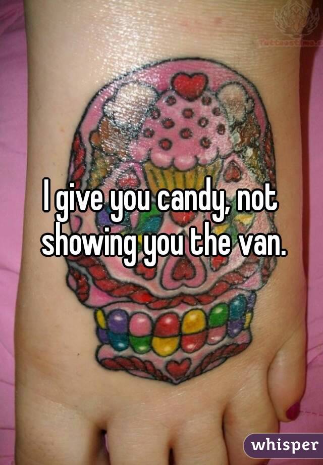 I give you candy, not showing you the van.