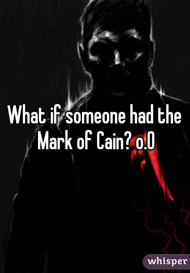 What if someone had the Mark of Cain? o.0