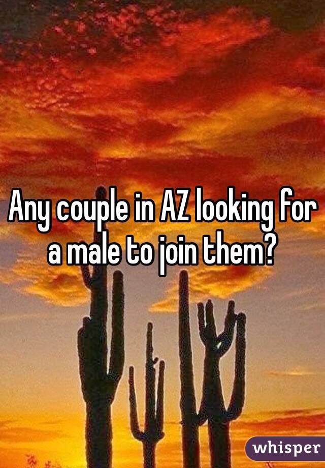 Any couple in AZ looking for a male to join them?