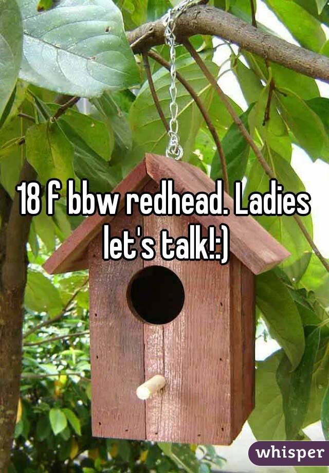 18 f bbw redhead. Ladies let's talk!:)