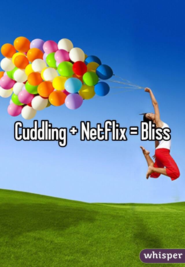 Cuddling + Netflix = Bliss