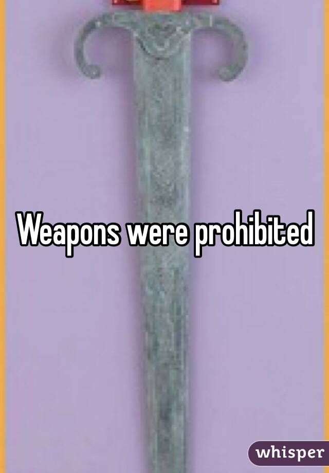 Weapons were prohibited 