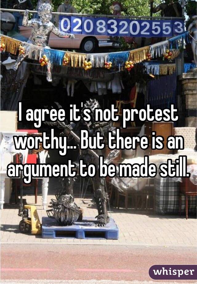 I agree it's not protest worthy... But there is an argument to be made still. 