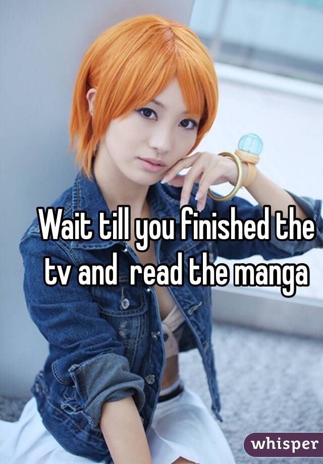 Wait till you finished the tv and  read the manga 