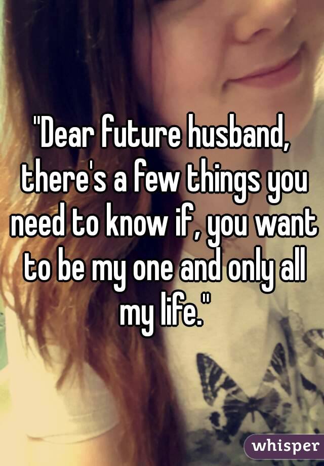 "Dear future husband, there's a few things you need to know if, you want to be my one and only all my life."