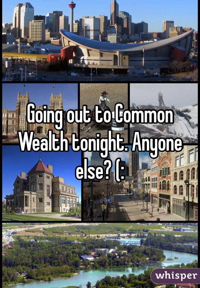 Going out to Common Wealth tonight. Anyone else? (:
