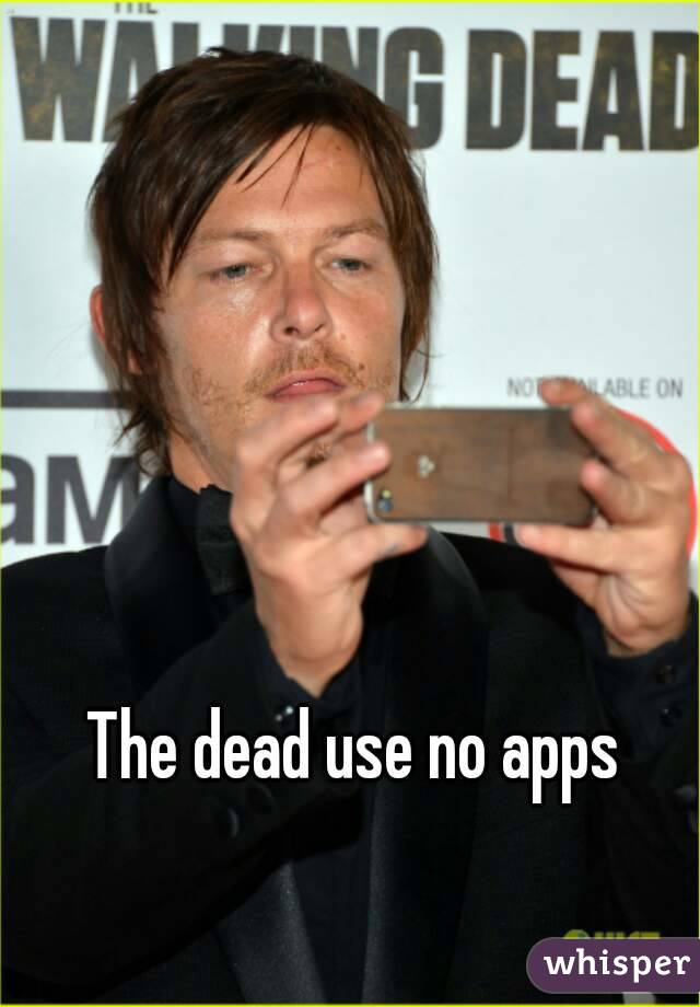 The dead use no apps